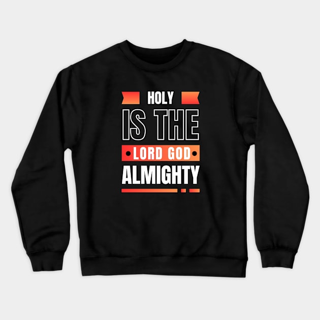 Holy Is The Lord God Almighty | Christian Crewneck Sweatshirt by All Things Gospel